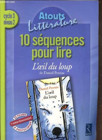 10 Sequences Pour Lire - L'oeil Du Loup De Daniel Pennac - Cycle 3 Niveau 2 - 25 fiches, 1 guide pedagogique a photocopier