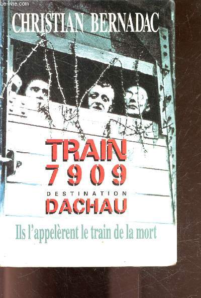 Train 7909 - destination dachau - ils l'appelerent le train de la mort