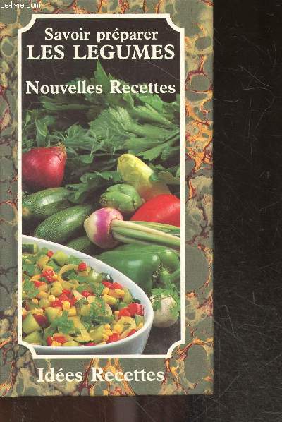 Savoir preparer les legumes, nouvelles recettes - collection 'Ides recettes'