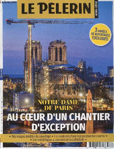 Le pelerin - printemps 2022 hors serie notre dame de paris, au coeur d'un chantier d'exception, images inedites du sauvetage, coulisses d'une restauration hors norme, les scientifiques au secours de la cathedrale, recomposer le puzzle des vitraux, ...