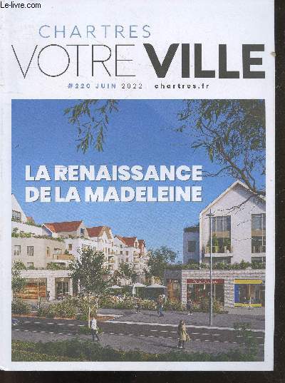 Chartres votre ville N220 juin 2022 La renaissance de la madeleine- le cirque au clos, top 16 d'echecs, 50 ans du patrimoine mondial de l'unesco,programme pichard sablons,interview de jean pierre gorges, du basket place des halles,chartres en lumieres...