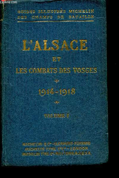 L'alsace et les combats des vosges - 1914-1918, volume I, le ballon d'alsace, le vieil-armand, la route des cretes - guides illustres michelin des champs de bataille