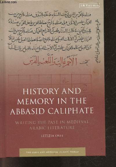 History and memory in the abbasid caliphate - Writing the Past in Medieval Arabic Literature - life and afterlife, in his own words/time/books - insight and hindsight..