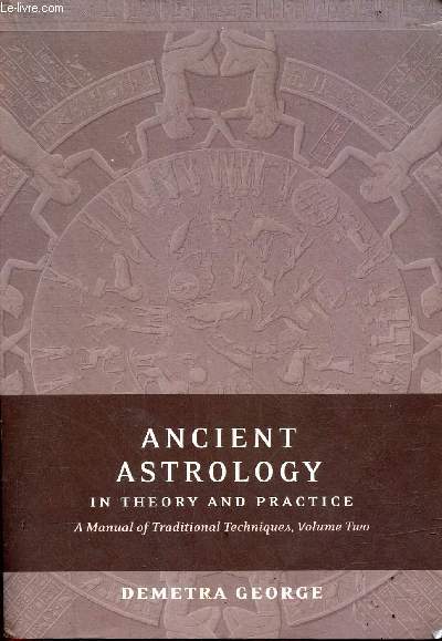 Ancient astrology in theory and practice - A manual of traditional techniques, volume two.