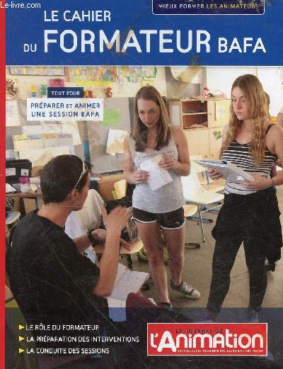 Le cahier du formateur Bafa - Tout pour prparer et animer une session bafa - le rle du formateur, la prparation des interventions, la conduite des sessions.