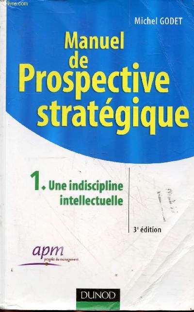 Manuel de prospective stratgique - Tome 1 : Une indiscipline intellectuelle - 3e dition.