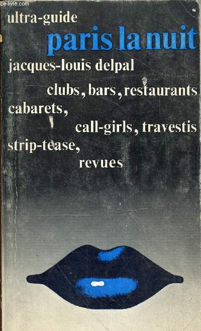 Paris la Nuit - clubs, bars, restaurants, cabarats, call-grils, travestis, strip-tease, revues - Collection ultra-guides.