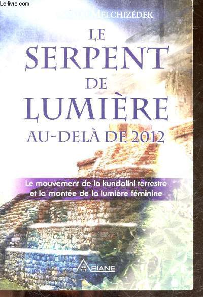 Le serpent de lumire au-del de 2012 - Le mouvement de la kundalini terrestre et la monte de la lumire fminine 1949-2013.