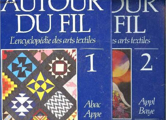 Autour du fil L'encyclopedie des arts textiles - 2 volumes : tome 1 + tome 2 - Abac appe + appl baye