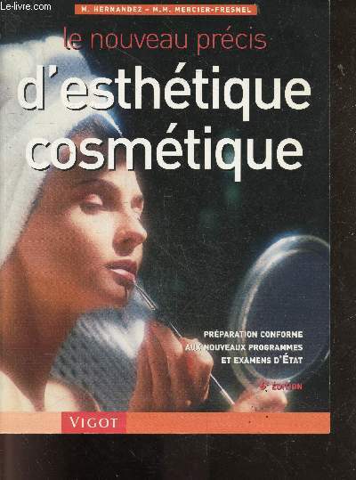 Le nouveau prcis d'esthtique cosmtique - Prparation conforme aux nouveaux programmes et examens d'Etat, 6me dition- sciences biologiques, dermatologie, cosmetologie, technologie des appareils, legislation sur les produits cosmetiques...