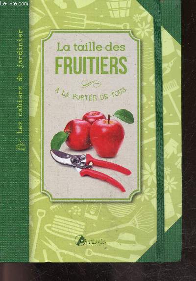 La Taille Des Fruitiers a la portee de tous - Les cahiers du jardin