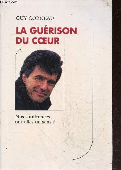 La Gurison du coeur - nos souffrances ont elles un sens ?