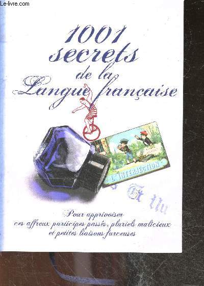 1001 secrets de la langue francaise pour apprivoiser ces affreux participes passs, pluriels malicieux et petites liaisons farceuses