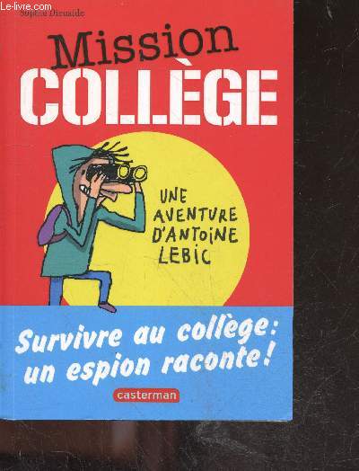 Mission collge - Une aventure d'Antoine Lebic - survivre au college : un espion raconte !
