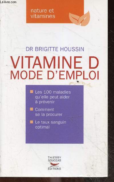 Vitamine D. Mode d'emploi - Collection Nature Et Vitamines - les 100 maladies qu'elle peut aider a prevenir - comment se la procurer - le taux sanguin optimal