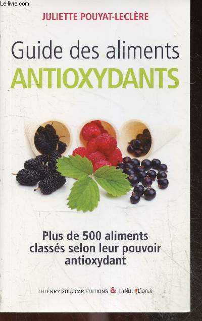 Guide des aliments antioxydants - plus de 500 aliments classes selon leur pouvoir antioxydant