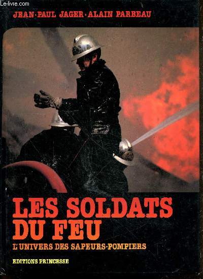 Les Soldats du feu - l'univers des sapeurs pompiers