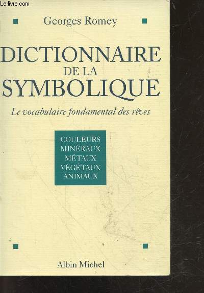 Dictionnaire de la symbolique - le vocabulaire fondamental des reves - couleurs, mineraux, metaux, vegetaux, animaux