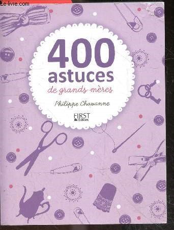 400 Astuces De Grands-Mres - La maison, le jardin, cuisine, bien etre, hygiene, ...
