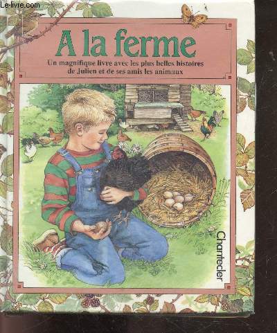  la ferme - Un magnifique livre avec les plus belles histoires de Julien et de ses amis les animaux - le diner de mitsou, le secret de noirette, la toison de bella