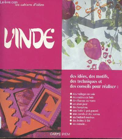 L'Inde - Les cahiers d'idees - idees, motifs, techniques et conseils pour realiser : voilages en soie, cadres en bois, flacons en verre, abat jour, lampions, boite a pot pourri, carafe et verres, foulards madras, boites a the, coussin, ...