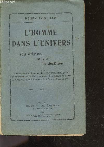 L'homme dans l'univers - son origine, sa vie, sa destinee - oeuvre scientifique et de revelation expliquant la constitution de l'etre humain et la nature de l'ame et prouvant que l'etre survit a la mort physique
