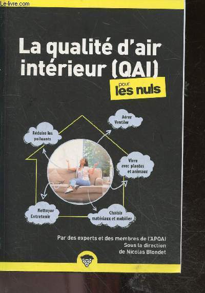 La qualite d'air interieur (QAI) pour les nuls + envoi de l'auteur - aerer ventiler, vivre avec plantes et animaux, choisir materiaux et mobilier, nettoyer entretenir, reduire les polluants- par des experts et membres de l'APQAI