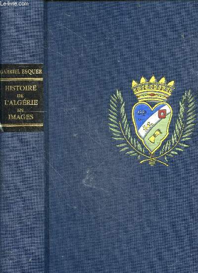 Histoire de l'algerie en images ou iconographie historique de l'Algrie depuis le XVIe sicle jusqu' 1871 - collection l'algerie d'autrefois