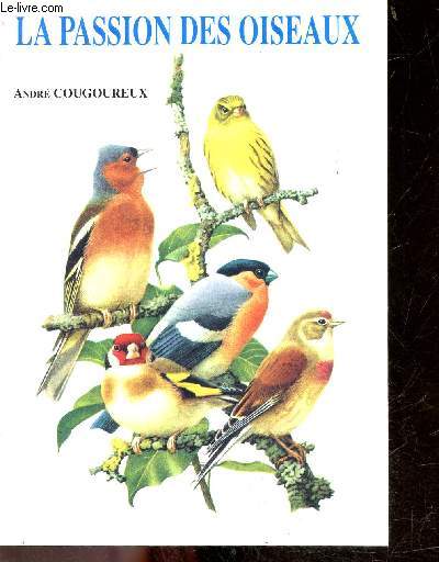 La passion des oiseaux + Envoi de l'auteur - memoires et souvenirs d'un oiseleur du xxe siecle