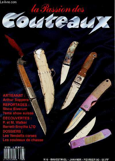 La passion des couteaux N 6 janvier fvrier 90 : arthur soppera- show elverum, 7eme show suisse- les vendetta corses, les couteaux de chasse, p. et m. walker, barrett et smythe ltd, ...