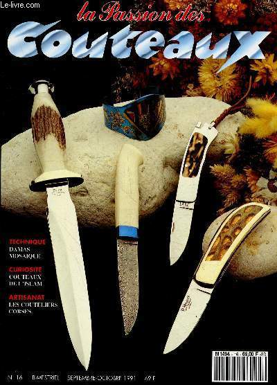 La passion des couteaux N 16 septembre octobre 1991- Damas mosaique ou la maitrisie d'henri viallon, jim meyer sur quelques couteliers u.s., couteliers corses tradition ancestrale, couteaux et poignards de l'islam, portraits avec personnages en habits...