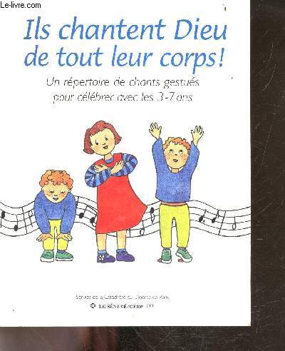 Ils Chantent Dieu De Tout Leur Corps ! Un Rpertoire De Chants Gestus Pour Clbrer Avec Les 3-7 Ans