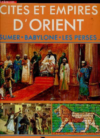 Cites et empires d'orient - Sumer, babylone, les perses