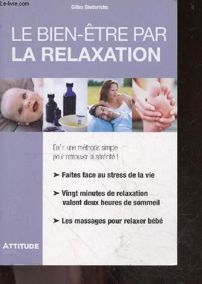 Le bien etre par la relaxation - enfin une methode simple pour retrouver la serenite- faites face au stress de la vie- 20 mns de relaxation valent deux heures de sommeil- massages pour relaxer bebe