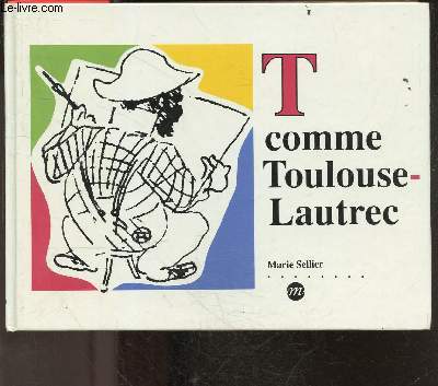 T comme Toulouse-Lautrec - a partir de 8 ans - de A a Z, un portrait lger et sympathique d'un tres grand peintre