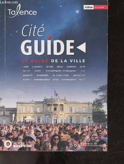 Cite guide - Talence - le guide de la ville - edition 2018-2019- mairie, solidarite, culture, emploi, logement, sante, senior,sport, developpement economique, ville, proximite, vie associative, enfance, environnement, social, jeunes, transports, ...