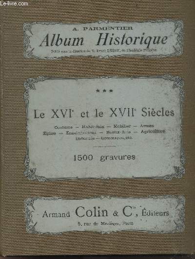 Album historique - Tome III : Le XVIe et le XVII siecles - costume, habitation, mobilier, armes, eglise, enseignement, beaux arts, agriculture, industrie, commerce, ect...