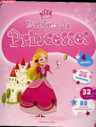 Mes jeux de princesses - 4 contes, 26 coloriages, 32 pages de jeux, 80 stickers repositionnables - la belle au bois dormant, la belle et la bete, cendrillon, la petite sirene,