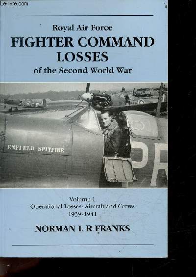 Royal Air Force Fighter Command Losses of the Second World War - Volume 1 - operational losses : aircraft and crews, 1939-41 - the phoney war, dunkirk, the battle of france, final days in france, post dunkirk, the battle of britain, taking the offensive..