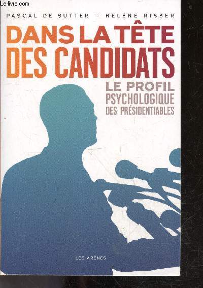 Dans La Tete Des Candidats - Le Profil Psychologique Des Presidentiables