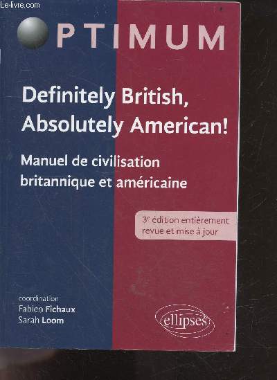 Definitely British, Absolutely American ! Manuel de Civilisation Britannique et Amricaine - 3e edition entierement revue et mise a jour - Collection Optimum