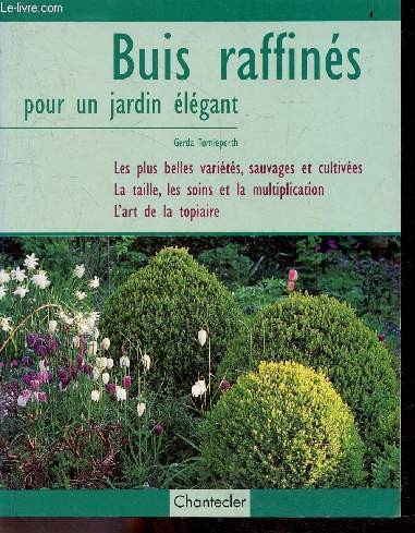 Buis raffins pour un jardin lgant - les plus belles varietes, sauvages et cultivees - la taille, les soins et la multiplication, l'art de la topiaire...