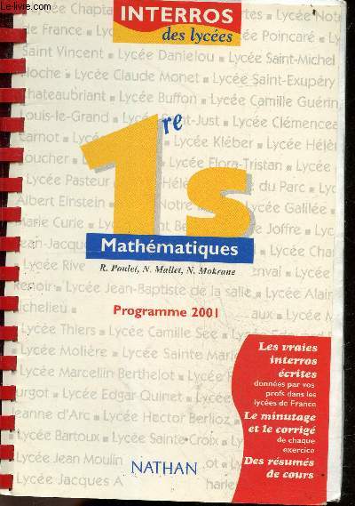 Mathmatiques 1re S. - Programme 2001 - Collection Interros des lycees - les vraies interros ecrites donnees par vos profs dans les lycees de france - le minutage et le corrige de chaque exercice - des resumes de cours