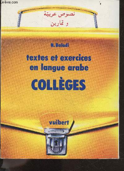 Textes et exercices en langue arabe au collge- Recueil de 26 textes illustres, precede des elements de base de l'apprentissage de la langue arabe- pour eleves de 6e, 5e LVI et 4e LVII et arabophones, francophones- texte, questions, explication de texte..