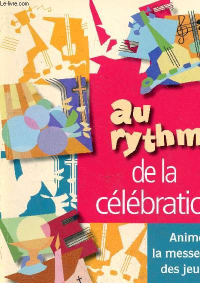 Au rythme de la clbration - Animer la messe avec des jeunes.