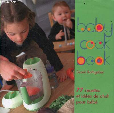 Baby cook book - 77 recettes et ides de chef pour bb.