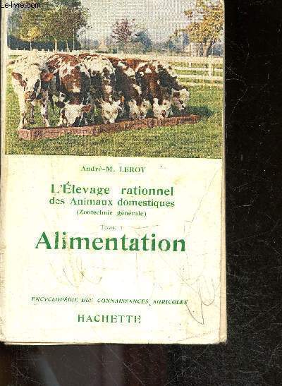 L'elevage rationnel des animaux domestiques (zootechnie generale) - Tome 1 : Alimentation - les aliments, les rations, calcul des besoins, tables d'alimentation, production economique de la viande et du lait- Encyclopedie des connaissances agricoles