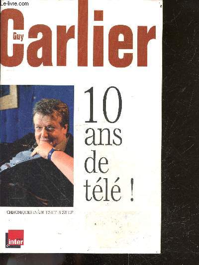 10 ans de tele ! chroniques inedites et best of - guy carlier