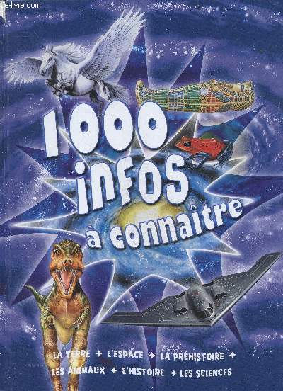 1000 Infos A Connaitre - la terren l'espace, la prehistoire, les animaux, l'histoire, les sciences