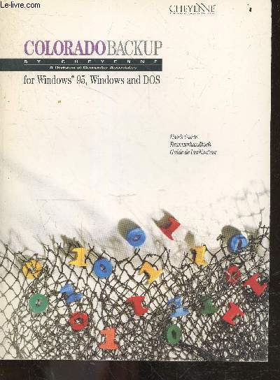 Colorado Backup by Cheyenne for Windows 95, windows and DOS - user's guide - benutzerhandbuch - guide de l'utilisateur - concepts de sauvegarde, recuperation d'une bande, backup catalog, effacement d'une bande, recuperation apres un sinistre, creation ...